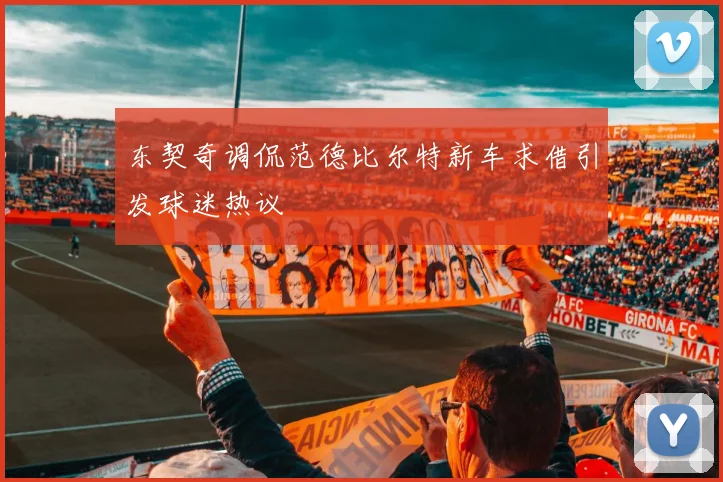 东契奇调侃范德比尔特新车求借引发球迷热议